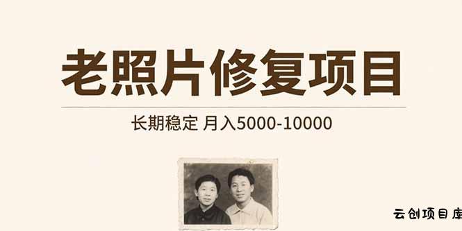 老照片修复项目   长期稳定 月入5000-10000-云创项目库
