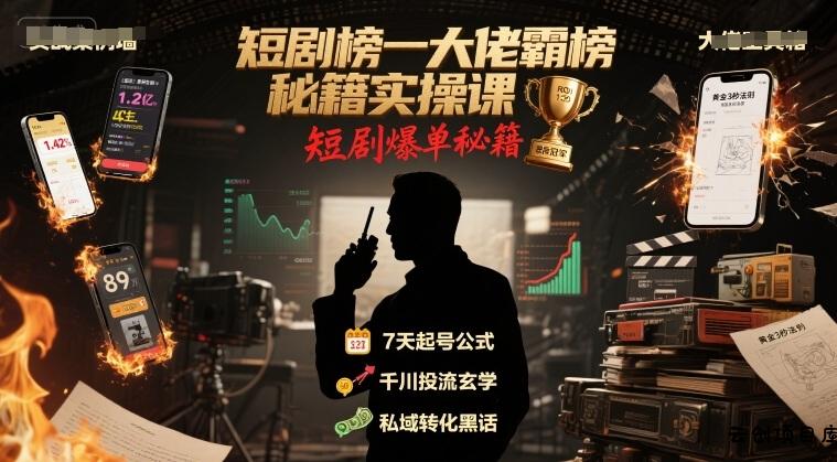 短剧榜一大佬霸榜秘籍实操课，短剧爆单秘籍-云创项目库