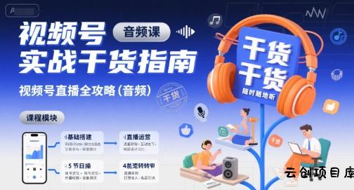 视频号实战干货指南，视频号直播全攻略(音频)-云创项目库