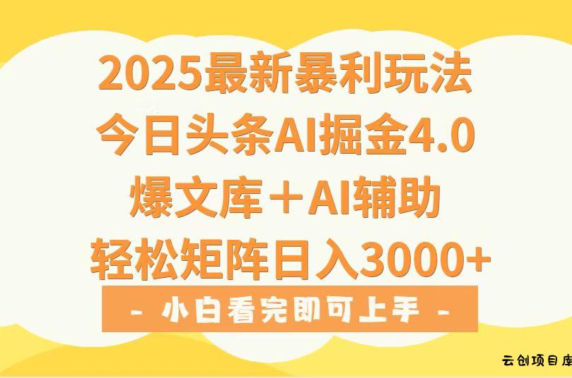 2025年今日头条最新暴利玩法4.0，一键生成爆款，轻松实现矩阵日入3000+-云创项目库
