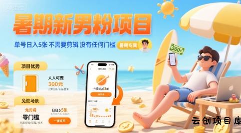 暑期新男粉项目 单号日入5张 不需要剪辑  没有任何门槛-云创项目库