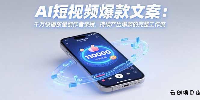 AI短视频爆款文案：千万级播放量创作者亲授，持续产出爆款的完整工作流-云创项目库