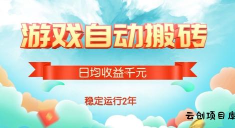 热门游戏自动搬砖，项目操作简单，日均收益1k+，稳定运行2年【揭秘】-云创项目库