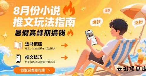 8月份小说推文玩法指南，暑假高峰期搞钱-云创项目库