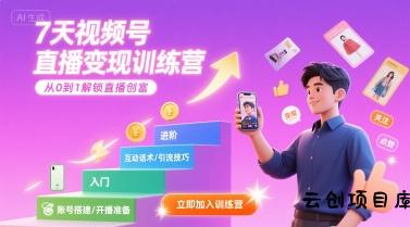 7天视频号直播变现训练营，带你从0到1解锁视频号直播创富-云创项目库