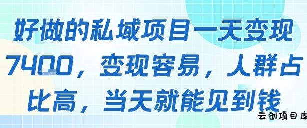 好做的私域项目一天变现1k+，变现容易，人群占比高，当天就能见到钱-云创项目库