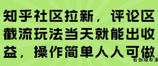 知乎社区拉新，评论区截流玩法当天就能出收益，操作简单人人可做-云创项目库