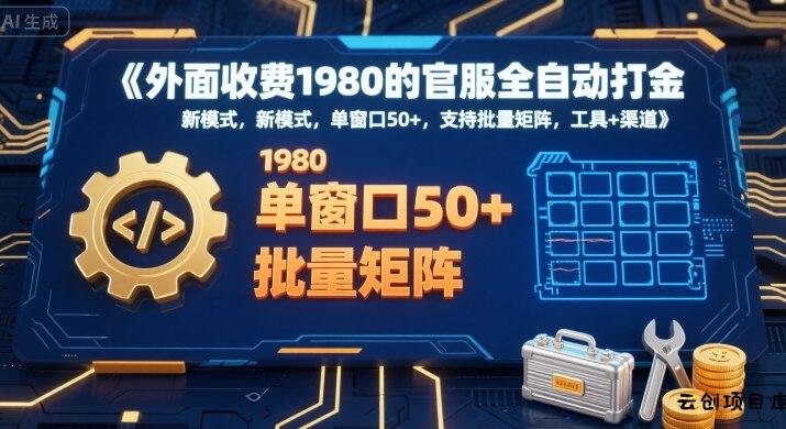外面收费1980的官服全自动打金，新模式，单窗口50+，支持批量矩阵，工具+渠道【揭秘】-云创项目库