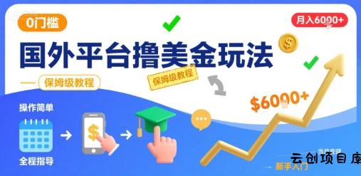 国外平台撸美金玩法，操作简单，0门槛，当月搞了6k+，保姆级教程【揭秘】-云创项目库