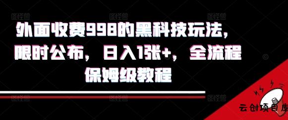 外面收费998的黑科技撸金玩法，限时公布，日入1张+，全流程保姆级教程【揭秘】-云创项目库
