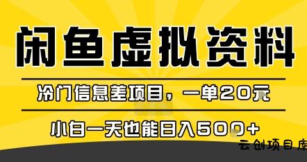 咸鱼虚拟资料变现，冷门信息差项目，一单20米，小白一天也能日入5张+-云创项目库