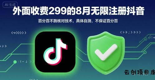 外面收299的8月无限注册抖音百分百不跳核对技术，具体自测，不保证百分百-云创项目库
