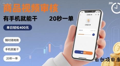 随时随地做！商品视频审核，有手机就能干，20 秒一单，单日轻松 4张+【揭秘】-云创项目库