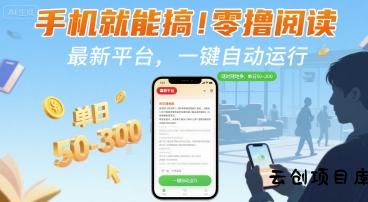 手机就能搞！零撸阅读挂G，最新平台，一键自动运行，随时随地挣，单日50-3张+【揭秘】-云创项目库