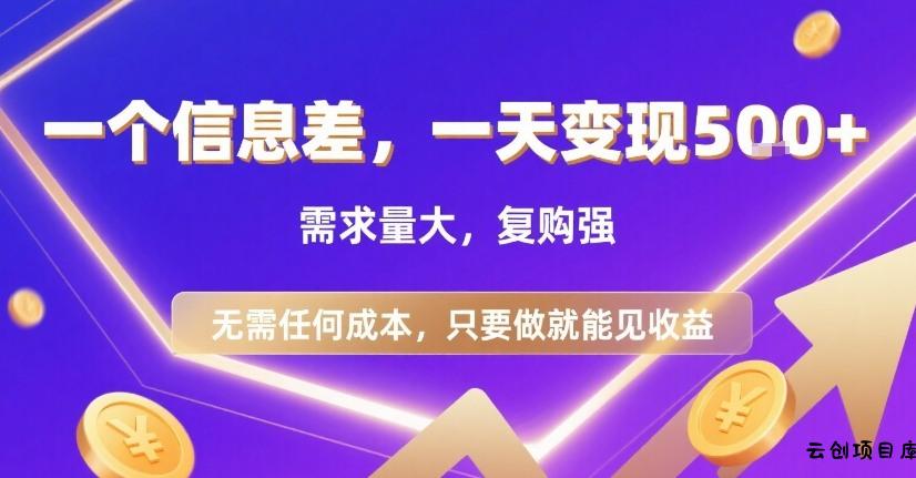 一个信息差，一天变现5张+，需求量大，复购强，无需任何成本，只要做就能见收益【揭秘】-云创项目库