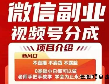 微信副业视频号分成，不直播 不卖货 不露脸，三五分钟即可完成一条作，每日收益几十、几张不等-云创项目库