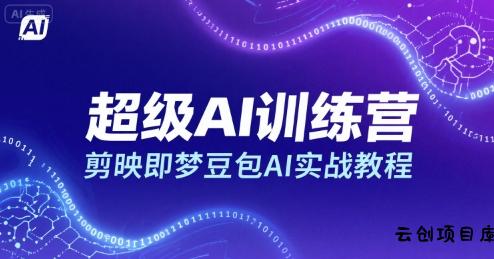 超级AI训练营，剪映即梦豆包AI实战教程-云创项目库