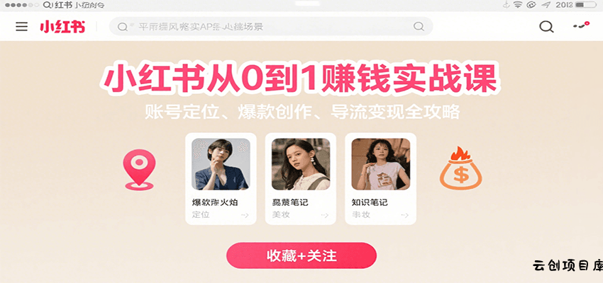 小红书从0到1赚钱实战课：账号定位、 爆款创作 、导流变现全攻略-云创项目库