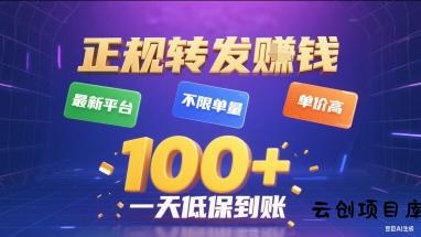 正规转发挣钱，最新平台，不限单量，单价高，一天1张+低保到账【揭秘】-云创项目库