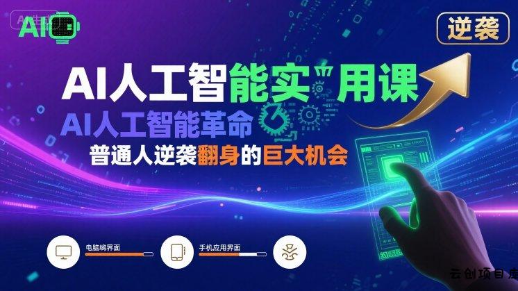 AI人工智能实用课，AI人工智能革命是我们普通人逆袭翻身的巨大机会-云创项目库