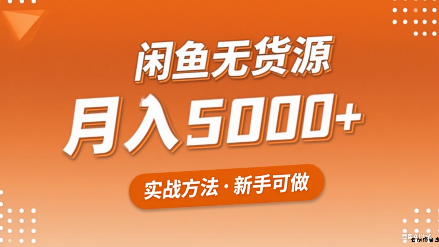 2025年闲鱼无货源副业赚钱项目，新手小白月入5000+实战方法-云创项目库