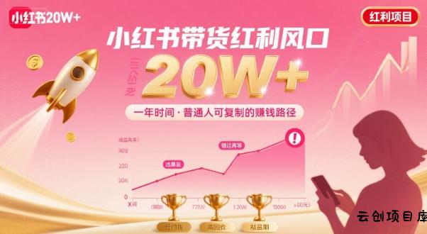 一年时间靠小红书带货项目年入20w+，最不能错的大红利项目-云创项目库