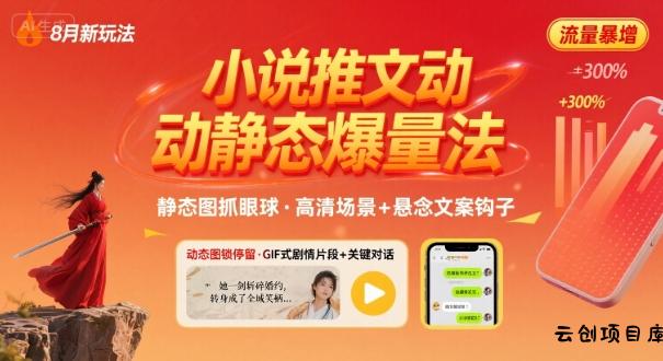 8月小说推文全新玩法，动静态图片+搭配小说文案爆量玩法-云创项目库