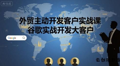 外贸主动开发客户实战课，谷歌实战开发大客户-云创项目库