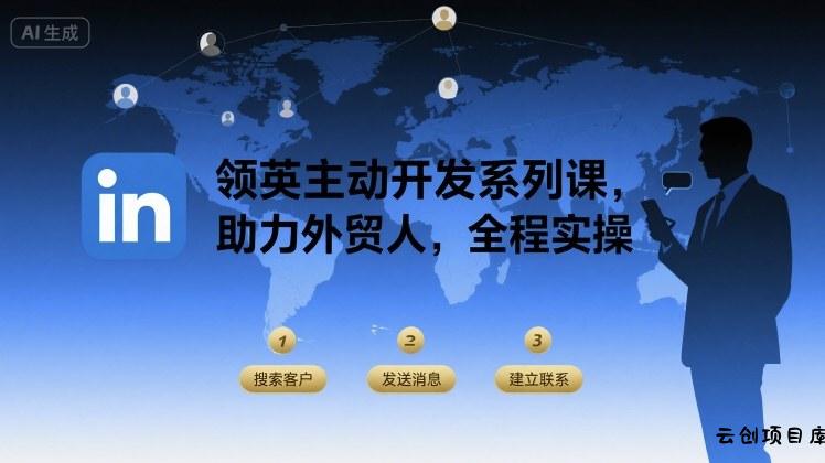 领英主动开发系列课，助力外贸人，全程实操-云创项目库