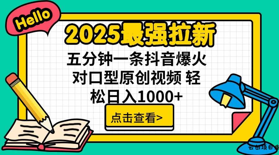 2025最强拉新，单用户下载5块佣金，5分钟一条抖音爆火原创对口型视频，…-云创项目库