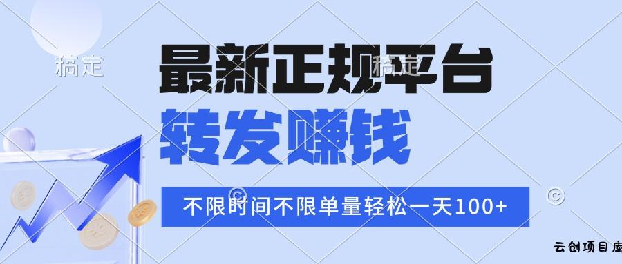 2025年最新正规平台 转发赚钱 不限单量，单价高，一天轻松100+-云创项目库