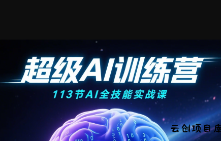 超级AI视频：绘画、带货、职场全场景113节通关课-云创项目库