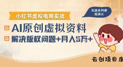 借助AI操作小红书虚拟电商，解决资料版权问题，新手轻松月入1W+-云创项目库