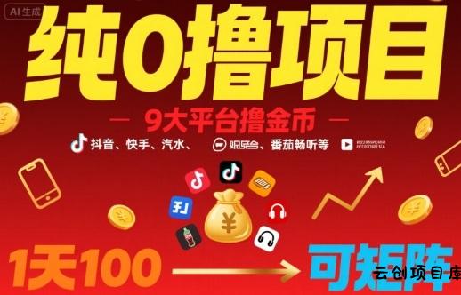 纯0撸项目，9大平台撸金币，抖音，快手，汽水，番茄畅听等，1天100，可矩阵-云创项目库