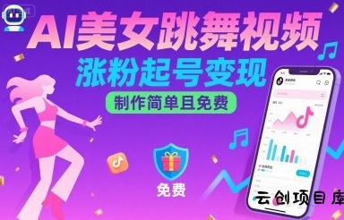 AI美女跳舞视频，涨粉起号变现，制作简单且免费-云创项目库