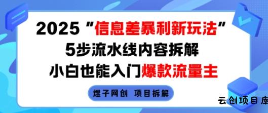 2025信息差暴利新玩法，5步流水线内容拆解，小白也能入门爆款流量主-云创项目库