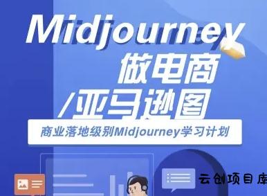 Midjourney做电商亚马逊图-商业落地级别Midjourney学习计划-AI跨境电商教程-云创项目库