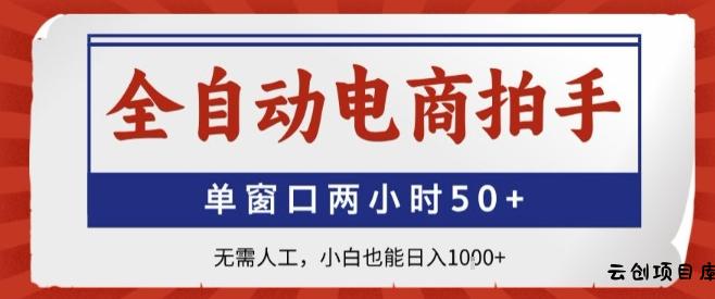 全自动电商拍手，单窗口两小时50+，无需人工，小白也能轻松日入1k+【揭秘】-云创项目库
