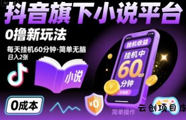抖音旗下小说平台0撸新玩法，每天挂机60分钟，简单无脑，日入2张【揭秘】-云创项目库