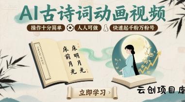 AI古诗词动画视频，操作十分简单，人人可做，快速起千粉万粉号-云创项目库