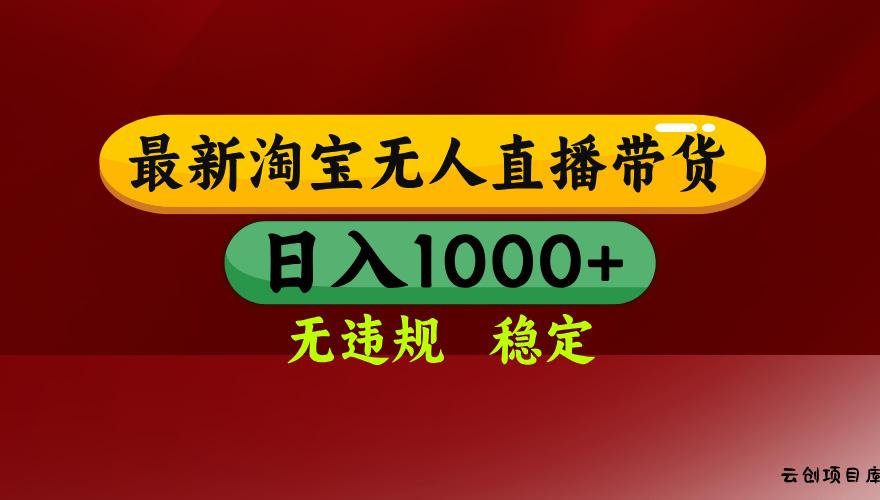 淘宝无人直播带货【最新】，日入1000+，无违规无封号，操作简单，长期…-云创项目库
