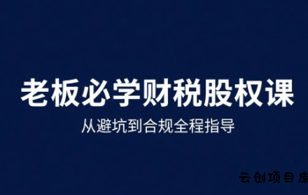 唐老师·25年企业财税与股权实战课-云创项目库
