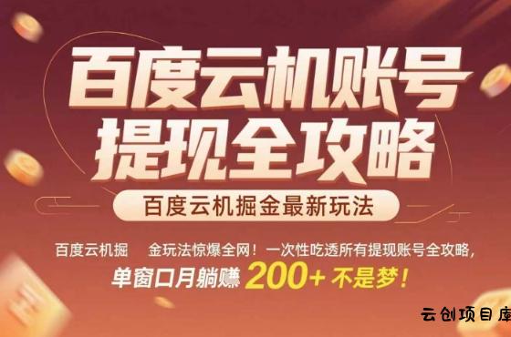惊爆全网的百度云机掘金玩法，从提现账号到实操全攻略一次性吃透，单窗口月躺入 2张稳了【揭秘】-云创项目库