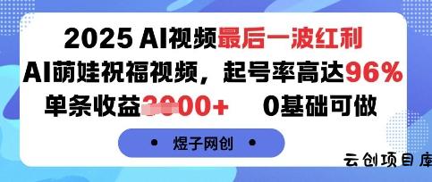 2025AI视频最后一波红利，AI萌娃祝福视频，起号率高达96%，单条收益1k+，0基础可做-云创项目库