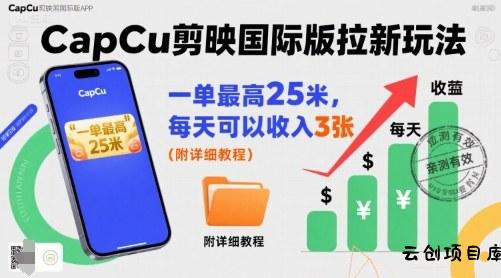 一单最高25米，亲测CapCu剪映国际版拉新玩法，每天可以收入3张(附详细教程)-云创项目库