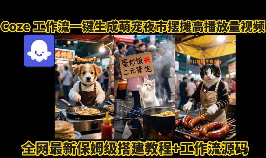 coze工作流一键生成萌宠夜市摆摊AI高赞高播放量视频保姆级拆解教程-云创项目库