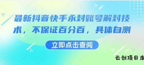 最新抖音快手永封账号解封技术，不保证百分百，具体自测-云创项目库