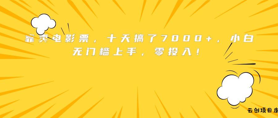 靠卖电影票，十天搞了7000+，小白无门槛上手，零投入！-云创项目库