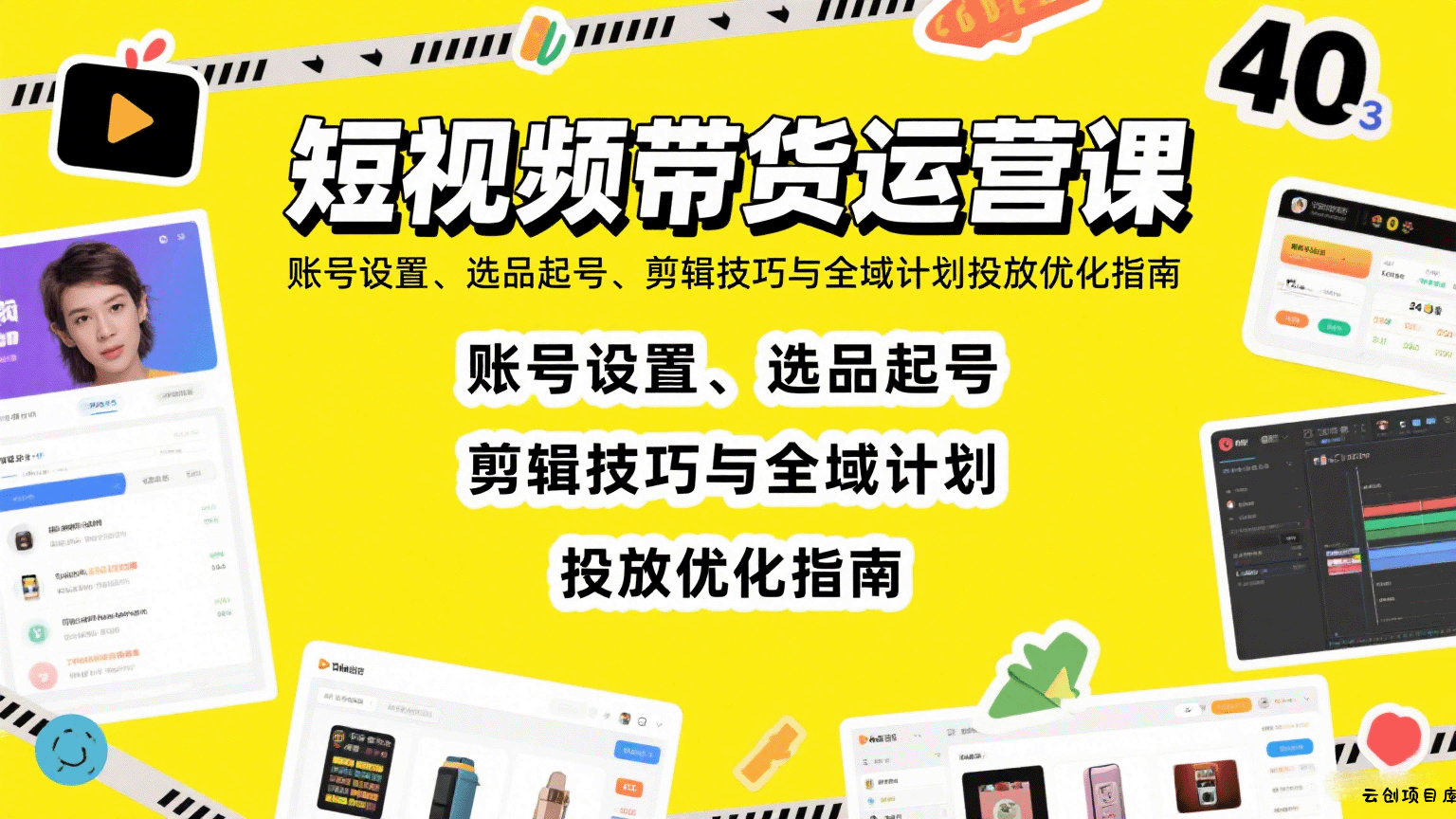 短视频带货运营课：账号设置、选品起号、剪辑技巧与全域计划投放优化指南-云创项目库