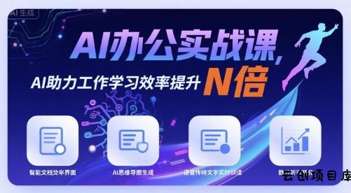 AI办公实战课，AI助力工作学习效率提升N倍-云创项目库